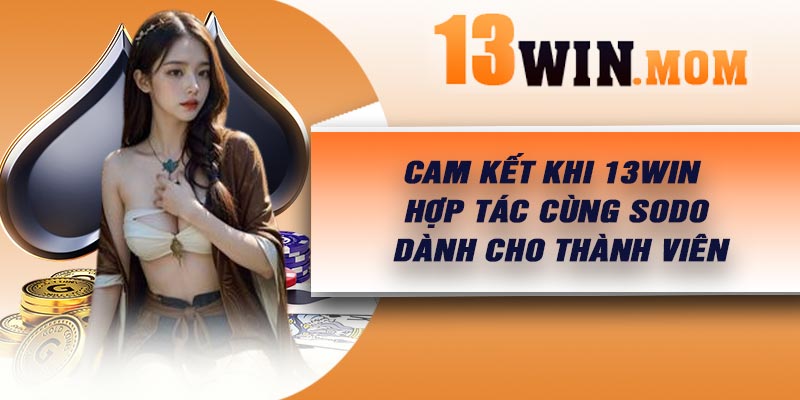 Cam kết khi 13Win hợp tác cùng Sodo dành cho thành viên