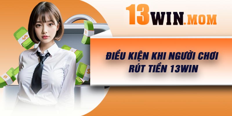 Điều kiện khi người chơi rút tiền 13Win