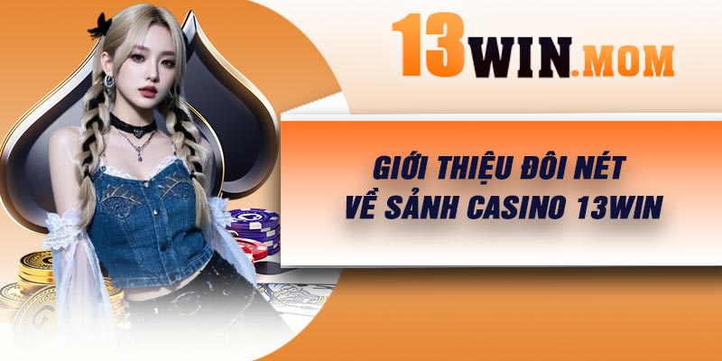 Giới thiệu đôi nét về sảnh Casino 13Win