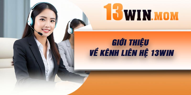 Giới thiệu về kênh liên hệ 13Win