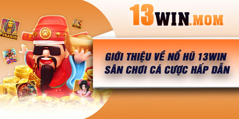 Giới thiệu về nổ hũ 13Win – Sân chơi cá cược hấp dẫn