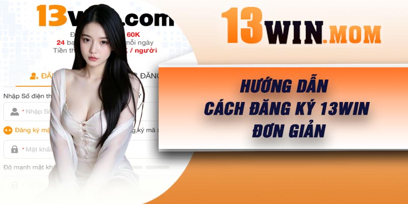 Hướng dẫn cách đăng ký 13Win đơn giản