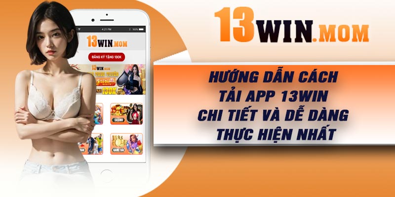 Hướng dẫn cách tải app 13Win chi tiết và dễ dàng thực hiện nhất