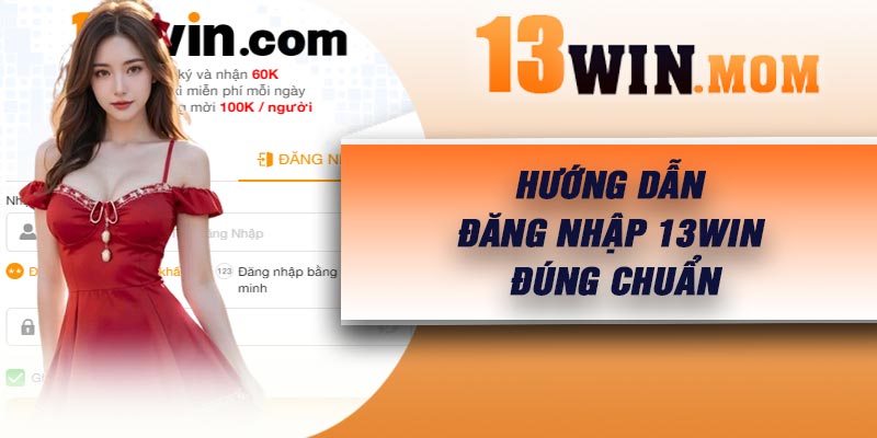 Hướng dẫn đăng nhập 13Win đúng chuẩn