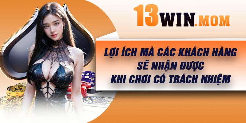 Lợi ích mà các khách hàng sẽ nhận được khi chơi có trách nhiệm