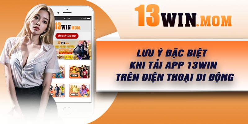 Lưu ý đặc biệt khi tải app 13Win trên điện thoại di động