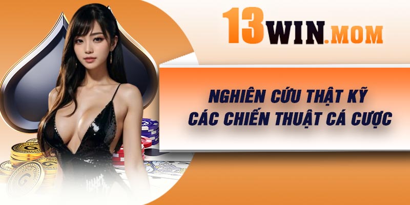 Nghiên cứu thật kỹ các chiến thuật cá cược
