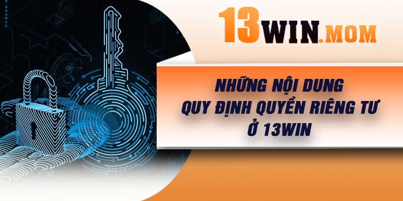 Những nội dung quy định quyền riêng tư ở 13Win