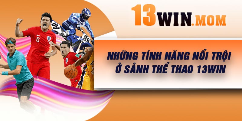 Những tính năng nổi trội ở sảnh thể thao 13Win