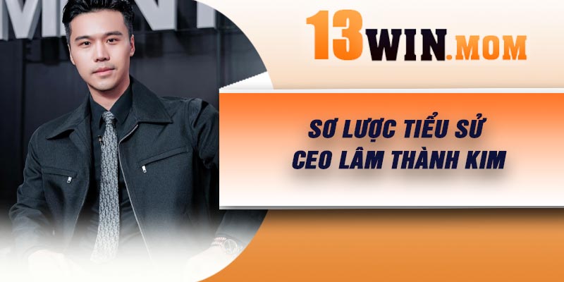 Sơ lược tiểu sử CEO Lâm Thành Kim