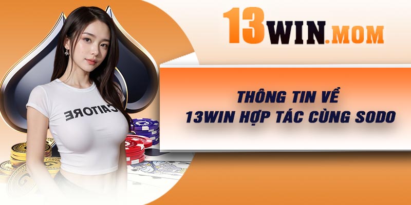 Thông tin về 13Win hợp tác cùng Sodo