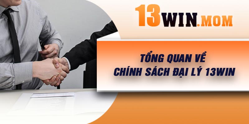 Tổng quan về chính sách đại lý 13Win