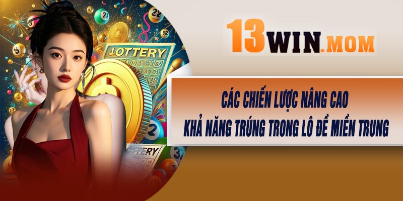 Các chiến lược nâng cao khả năng trúng trong lô đề miền Trung