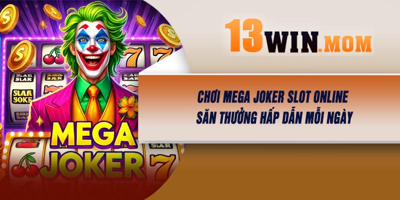 Chơi Mega Joker Slot Online, Săn Thưởng Hấp Dẫn Mỗi Ngày