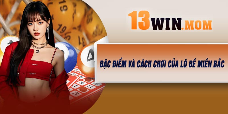 Đặc điểm và cách chơi của Lô Đề Miền Bắc