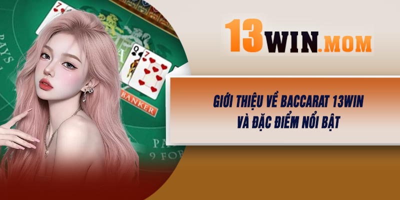 Giới thiệu về Baccarat 13Win Và Đặc điểm nổi bật