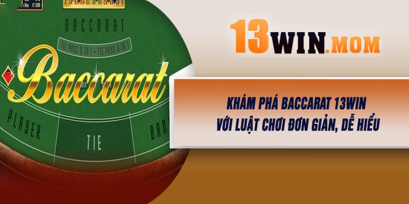 Khám Phá Baccarat 13Win Với Luật Chơi Đơn Giản, Dễ Hiểu