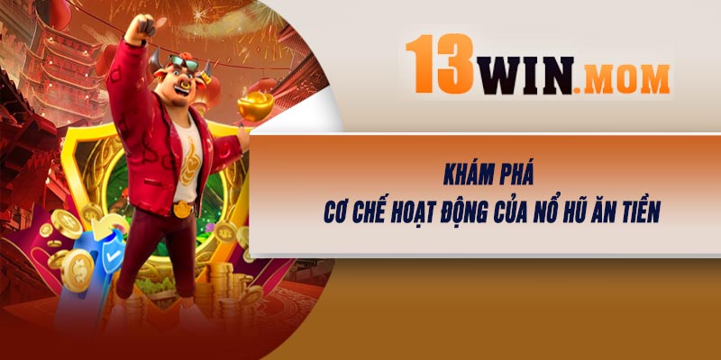 Khám Phá Cơ Chế Hoạt Động Của Nổ Hũ Ăn Tiền