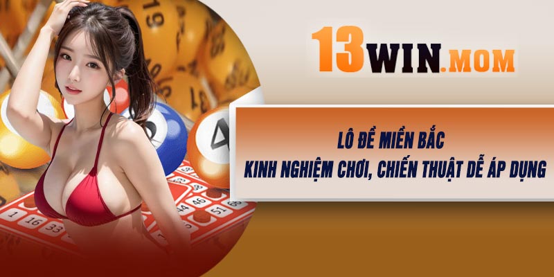 Lô Đề Miền Bắc – Kinh Nghiệm Chơi, Chiến Thuật Dễ Áp Dụng