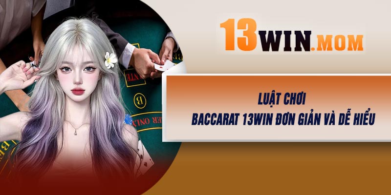Luật chơi Baccarat 13Win đơn giản và dễ hiểu