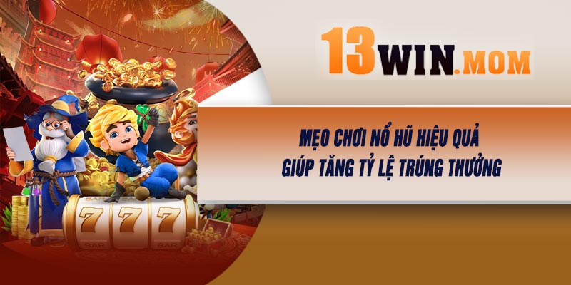 Mẹo Chơi Nổ Hũ Hiệu Quả Giúp Tăng Tỷ Lệ Trúng Thưởng