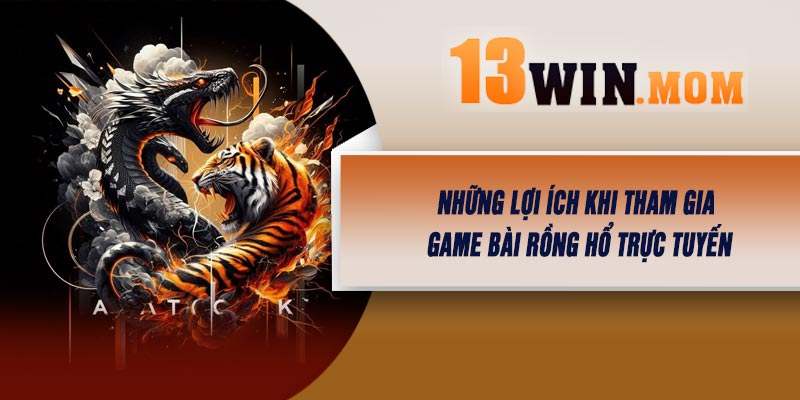 Những Lợi Ích Khi Tham Gia Game Bài Rồng Hổ Trực Tuyến